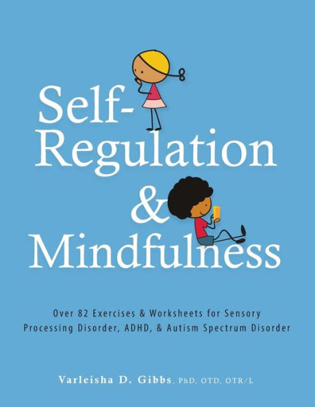 Self-Regulation and Mindfulness: Over 82 Exercises & Worksheets for Sensory Processing Disorder, ADHD & Autism Spectrum Disorder