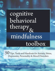 Title: Cognitive Behavioral Therapy & Mindfulness Toolbox: 50 Tips, Tools and Handouts for Anxiety, Stress, Depression, Personality and Mood Disorders, Author: Richard Sears