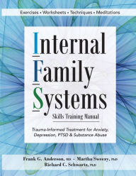 Title: Internal Family Systems Skills Training Manual: Trauma-Informed Treatment for Anxiety, Depression, PTSD & Substance Abuse, Author: Frank Anderson