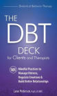 The Dbt Deck for Clients and Therapists: 101 Mindful Practices to Manage Distress, Regulate Emotions & Build Better Relationships