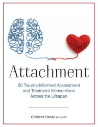 Title: Attachment: 60 Trauma-Informed Assessment and Treatment Interventions Across the Lifespan, Author: Christina Reese