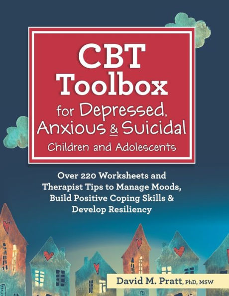 CBT Toolbox for Depressed, Anxious & Suicidal Children and Adolescents: Over 220 Worksheets and Therapist Tips to Manage Moods, Build Positive Coping Skills & Develop Resiliency