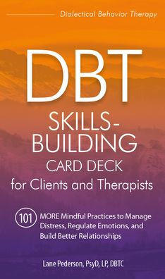 Dbt Skills-Building Card Deck for Clients and Therapists: 101 More Mindful Practices to Manage Distress, Regulate Emotions, and Build Better Relationships