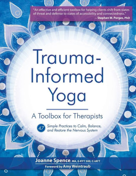 Trauma-Informed Yoga: A Toolbox for Therapists: 47 Practices to Calm, Balance, and Restore the Nervous System