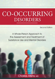 Title: Co-Occurring Disorders: A Whole-Person Approach to the Assessment and Treatment of Substance Use and Mental Disorders (2nd Edition), Author: Charles Atkins