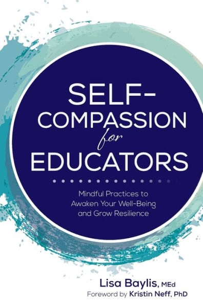 Self-Compassion for Educators: Mindful Practices to Awaken Your Well-Being and Grow Resilience