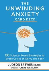 Title: The Unwinding Anxiety Card Deck: 60 Science-Based Strategies to Break Cycles of Worry and Fear, Author: Judson Brewer