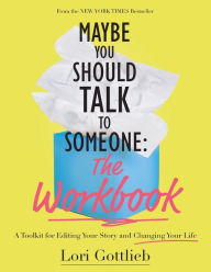Title: Maybe You Should Talk to Someone: The Workbook: A Toolkit for Editing Your Story and Changing Your Life, Author: Lori Gottlieb