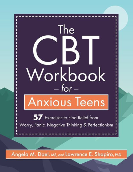 The CBT Workbook for Anxious Teens: 57 Exercises to Find Relief from Worry, Panic, Negative Thinking & Perfectionism