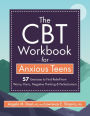 The CBT Workbook for Anxious Teens: 57 Exercises to Find Relief from Worry, Panic, Negative Thinking & Perfectionism