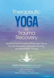 Free online non downloadable audio books Therapeutic Yoga for Trauma Recovery: Applying the Principles of Polyvagal Theory for Self-Discovery, Embodied Healing, and Meaningful Change 9781683735052 by Arielle Schwartz (English literature) FB2 RTF