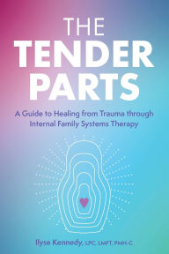 Download ebooks from ebscohost The Tender Parts: A Guide to Healing from Trauma through Internal Family Systems Therapy by Ilyse Kennedy, Ilyse Kennedy (English literature) CHM PDF 9781683735540