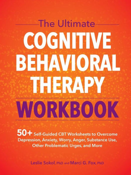 The Ultimate Cognitive Behavioral Therapy Workbook: 50+ Self-Guided CBT Worksheets to Overcome Depression, Anxiety, Worry, Anger, Urge Control, and More