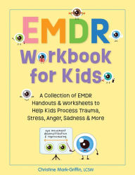 Free books on pdf downloads EMDR Workbook for Kids: A Collection of EMDR Handouts & Worksheets to Help Kids Process Trauma, Stress, Anger, Sadness & More