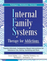 Online book pdf download free Internal Family Systems Therapy for Addictions: Trauma-Informed, Compassion-Based Interventions for Substance Use, Eating, Gambling and More (English Edition) by Cece Sykes, Martha Sweezy, Richard Schwartz 9781683736028