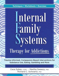 Download epub books for nook Internal Family Systems Therapy for Addictions: Trauma-Informed, Compassion-Based Interventions for Substance Use, Eating, Gambling and More by Cece Sykes, Martha Sweezy, Richard Schwartz, Cece Sykes, Martha Sweezy, Richard Schwartz CHM