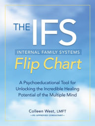The Internal Family Systems Flip Chart: A Psychoeducational Tool for Unlocking the Incredible Healing Potential of the Multiple Mind