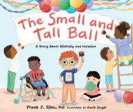 Ebook gratis download portugues The Small and Tall Ball: A Story About Diversity and Inclusion 9781683736172 MOBI by Frank J Sileo, Katie Dwyer, Frank J Sileo, Katie Dwyer