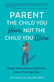 Epub ibooks download Parent the Child You Have, Not the Child You Were: Break Generational Patterns, Raise Thriving Kids 9781683736417  in English by Brie Turns-Coe, Brie Turns-Coe