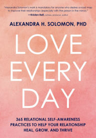 Title: Love Every Day: 365 Relational Self Awareness Practices to Help Your Relationship Heal, Grow, and Thrive, Author: Alexandra Solomon