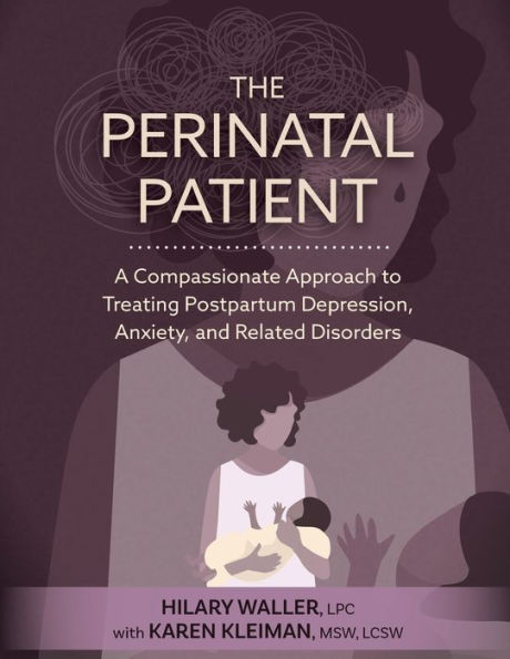 The Perinatal Patient: A Compassionate Approach to Treating Postpartum Depression, Anxiety, and Related Disorders