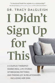 Title: I Didn't Sign Up for This: A Couples Therapist Shares Real-Life Stories of Breaking Patterns and Finding Joy in Relationships . . . Including Her Own, Author: Tracy Dalgleish