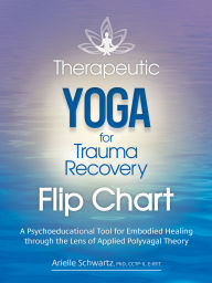 Title: Therapeutic Yoga for Trauma Recovery Flip Chart: A Psychoeducational Tool for Embodied Healing through the Lens of Applied Polyvagal Theory, Author: Arielle Schwartz