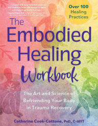 Open ebook download The Embodied Healing Workbook: The Art and Science of Befriending Your Body in Trauma Recovery: Over 100 Healing Practices MOBI iBook by Catherine Cook-Cottone, Catherine Cook-Cottone