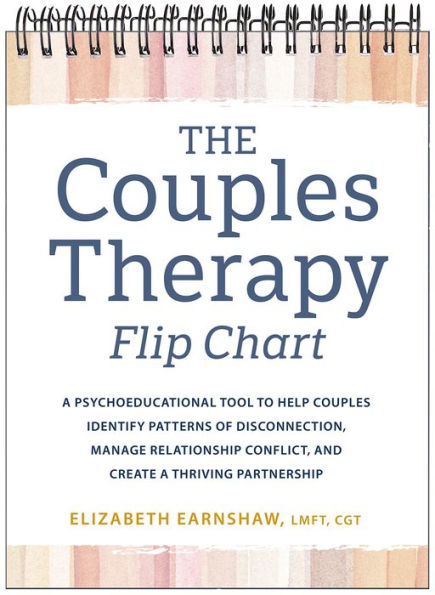 The Couples Therapy Flip Chart: A Psychoeducational Tool to Help Couples Identify Patterns of Disconnection, Manage Relationship Conflicts, and Create a Thriving Partnership