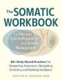 The Somatic Workbook for Nervous System Regulation and Anxiety Management: 85+ Body-Based Practices for Deepening Awareness, Navigating Emotions, and Building Resilience