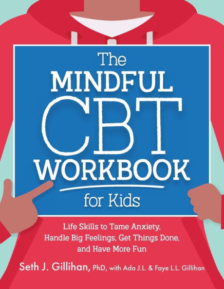 The Mindful CBT Workbook for Kids: Life Skills to Tame Anxiety, Handle Big Feelings, Get Things Done, and Have More Fun