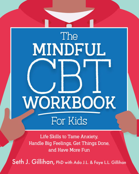 The Mindful CBT Workbook for Kids: Life Skills to Tame Anxiety, Handle Big Feelings, Get Things Done, and Have More Fun