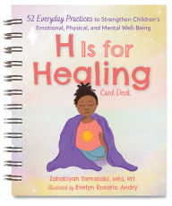 Title: H Is for Healing Card Deck: 52 Everyday Practices to Strengthen Children's Emotional, Physical, and Mental Well-Being, Author: Zahabiyah Yamasaki
