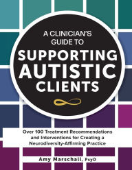 Ebooks download free german A Clinician's Guide to Supporting Autistic Clients: Over 100 Treatment Recommendations and Interventions for Creating a Neurodiversity-Affirming Practice 9781683737483 RTF DJVU FB2 by Amy Marschall (English literature)
