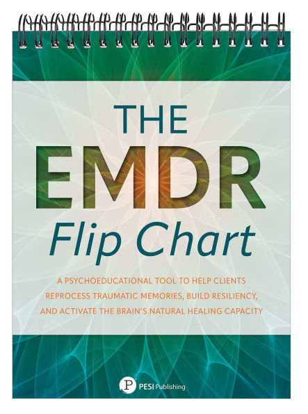 The EMDR Flip Chart: Psychoeducational Tool to Help Clients Reprocess Traumatic Memories, Build Resiliency, and Activate the Brain's Natural Healing Capacity