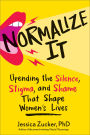 Normalize It: Upending the Silence, Stigma, and Shame that Shape Women's Lives