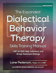 Title: The Expanded Dialectical Behavior Therapy Skills Training Manual, 3rd Edition: DBT for Self-Help, Individual, and Group Treatment Settings, Author: Lane Pederson