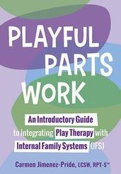 Title: Playful Parts Work: An Introductory Guide to Integrating Play Therapy with Internal Family Systems (IFS), Author: Carmen Jimenez-Pride