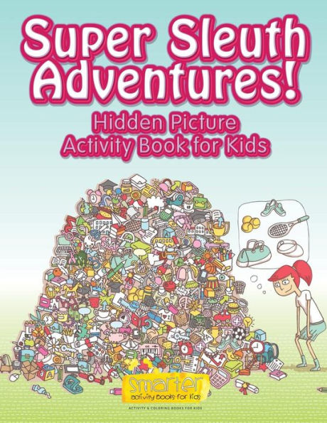 Super Sleuth Adventures! Hidden Picture Activity Book for Kids