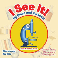 Title: I See It! Up Close and Personal - Microscopy for Kids - Children's Electron Microscopes & Microscopy Books, Author: Baby iQ Builder Books