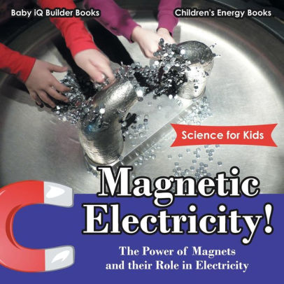 Magnetic Electricity! The Power of Magnets and Their Role in ...