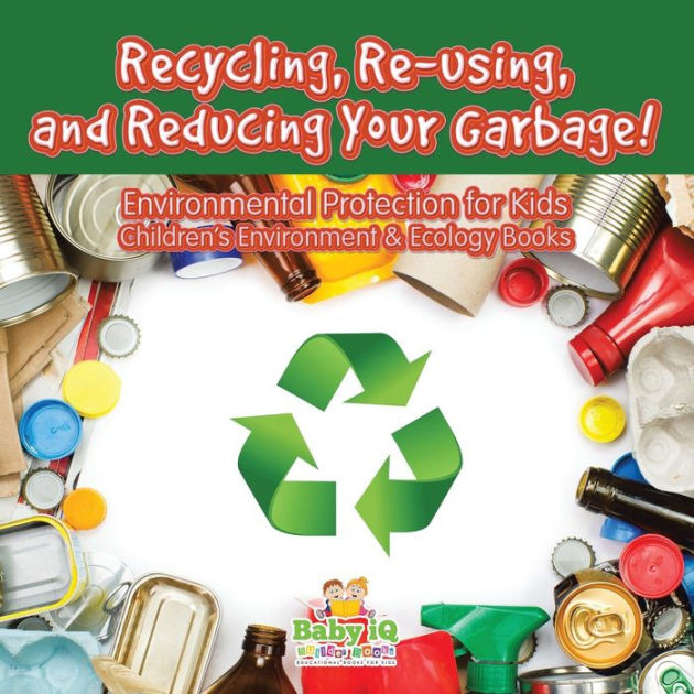 Recycling, Re-using, and Reducing Your Garbage! Environmental ...