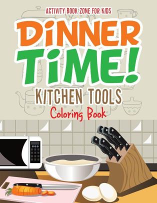 Download Dinner Time Kitchen Tools Coloring Book By Activity Book Zone For Kids Paperback Barnes Noble