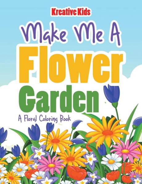 Make Me A Flower Garden: A Floral Coloring Book
