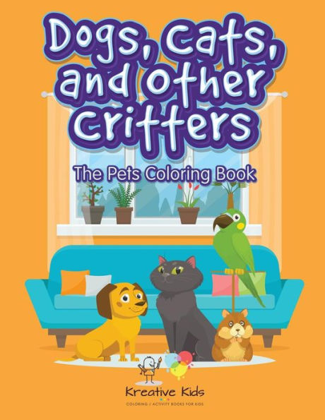 Dogs, Cats and Other Critters: The Pets Coloring Book
