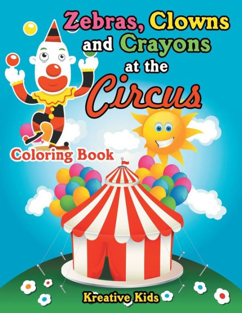 Zebras, Clowns and Crayons at the Circus Coloring Book by Kreative Kids ...