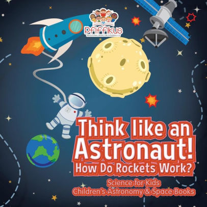 Think Like An Astronaut How Do Rockets Work Science For Kids Children S Astronomy Space Books By Pfiffikus Paperback Barnes Noble