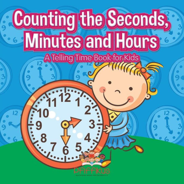 Counting the Seconds, Minutes and Hours A Telling Time Book for Kids by ...