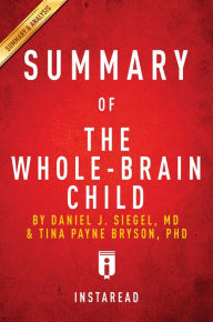 Title: Summary of The Whole-Brain Child: by Daniel J. Siegel and Tina Payne Bryson Includes Analysis, Author: Instaread Summaries