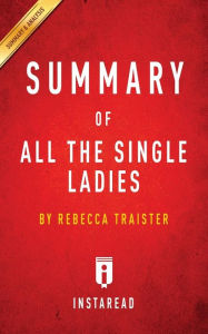 Title: Summary of All the Single Ladies by Rebecca Traister Includes Analysis, Author: Instaread Summaries